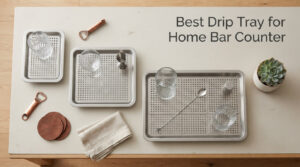 Best Drip Tray for Home Bar Counter