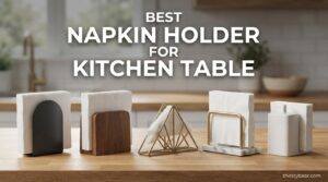 Best Napkin Holder for Kitchen Table