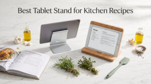 Best Tablet Stand for Kitchen Recipes