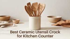 Best Ceramic Utensil Crock for Kitchen Counter