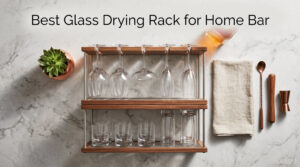 Best Glass Drying Rack for Home Bar