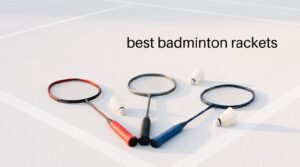 best badminton rackets