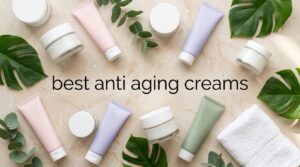 best anti aging creams